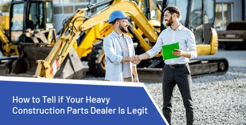 How to make sure your heavy construction parts dealer is legit?