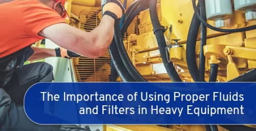 The Importance of Using Proper Fluids and Filters in Heavy Equipment