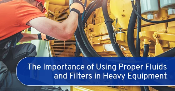 The Importance of Using Proper Fluids and Filters in Heavy Equipment
