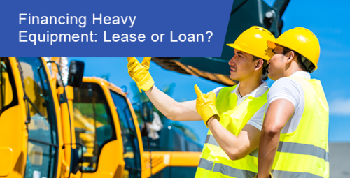 Which is the best way to finance heavy equipment? Loan or lease?