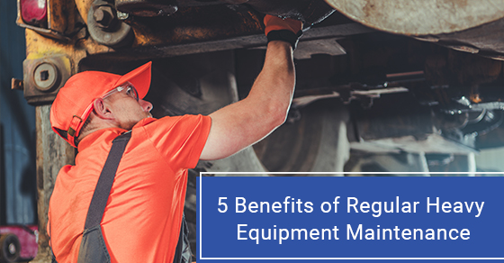 5 benefits of regular heavy equipment maintenance