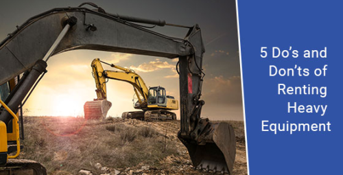 5 do’s and don’ts of renting heavy equipment