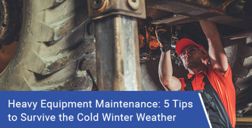 Heavy equipment maintenance: 5 tips to survive the cold winter weather
